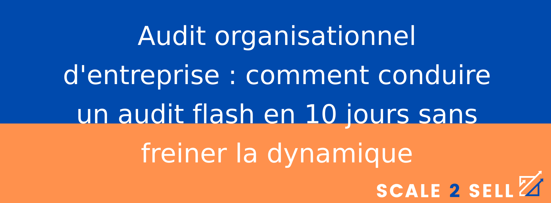 Audit organisationnel d'entreprise : comment conduire un audit flash en 10 jours sans freiner la dynamique