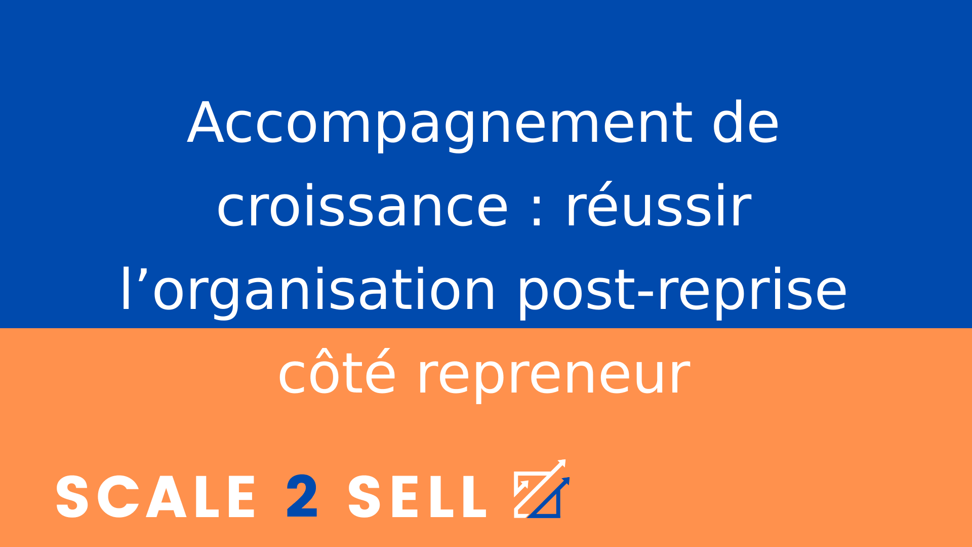 Accompagnement de croissance : réussir l’organisation post-reprise côté repreneur
