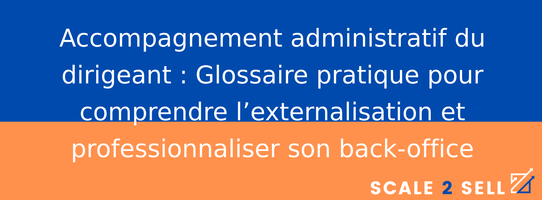 Accompagnement administratif du dirigeant : Glossaire pratique pour comprendre l’externalisation et professionnaliser son back-office