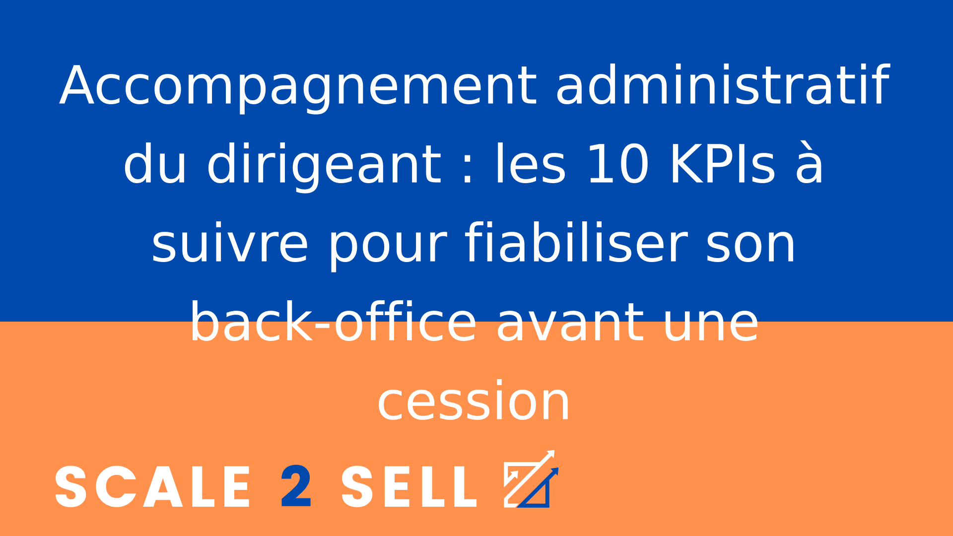 Accompagnement administratif du dirigeant : les 10 KPIs à suivre pour fiabiliser son back-office avant une cession