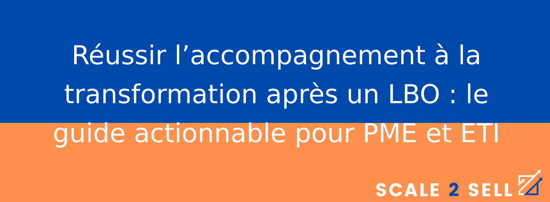 Réussir l’accompagnement à la transformation après un LBO : le guide actionnable pour PME et ETI
