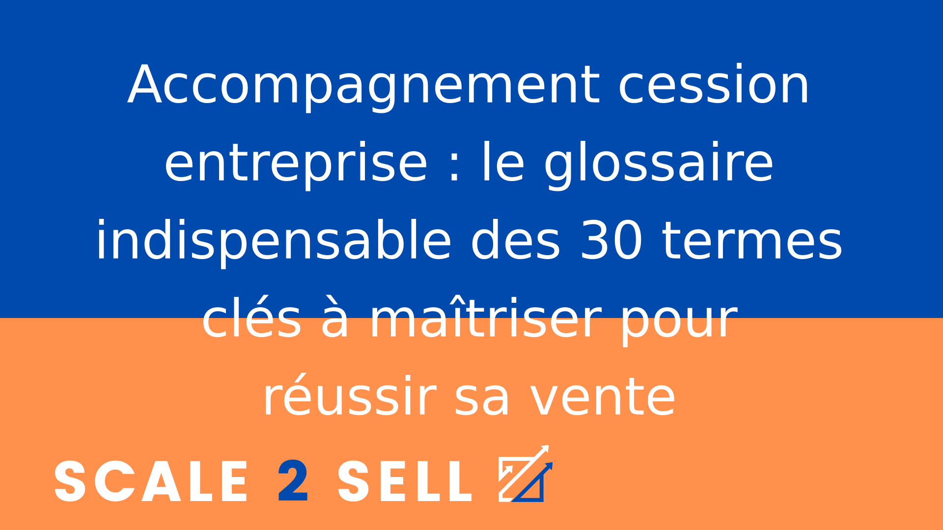 Accompagnement cession entreprise : le glossaire indispensable des 30 termes clés à maîtriser pour réussir sa vente
