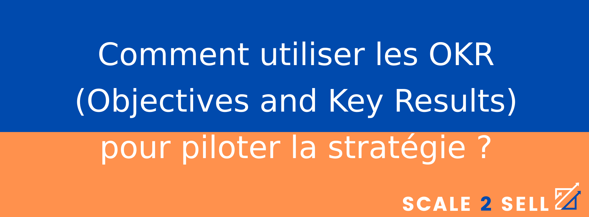 Comment utiliser les OKR (Objectives and Key Results) pour piloter la stratégie ?
