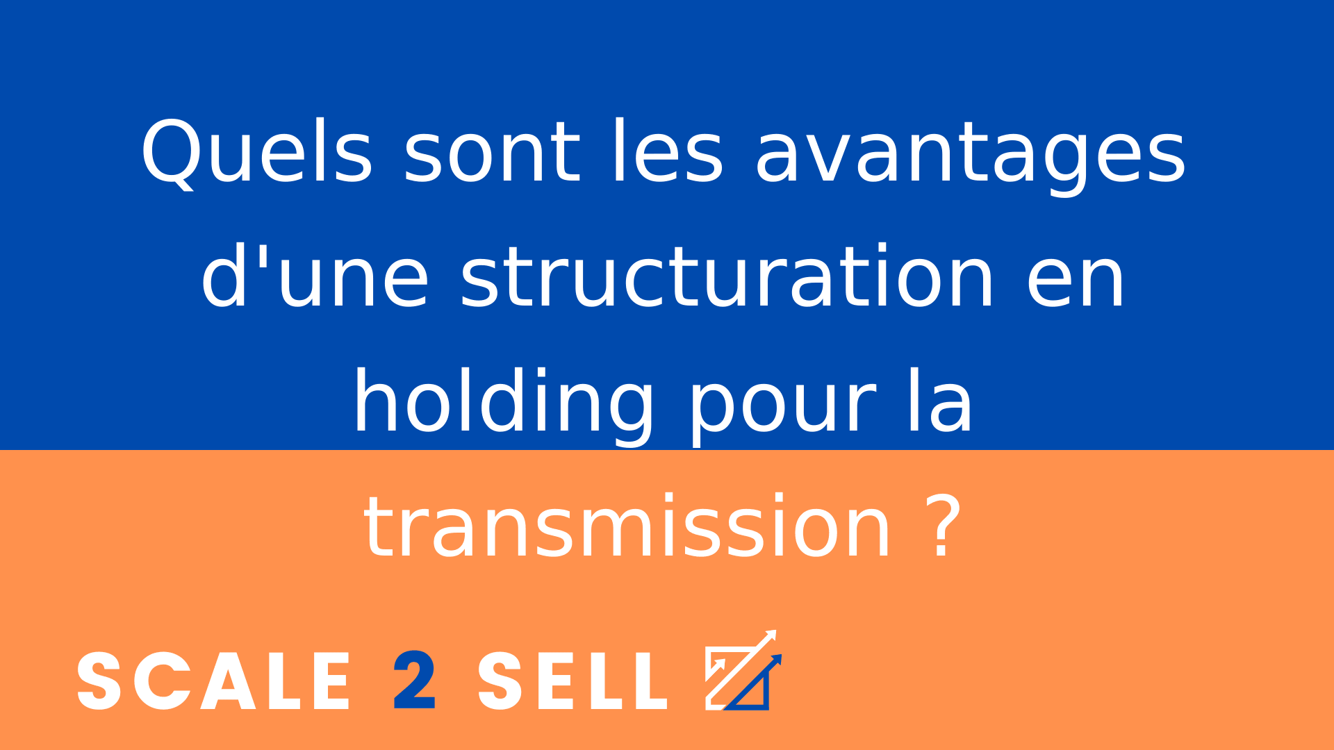Quels sont les avantages d'une structuration en holding pour la transmission ?