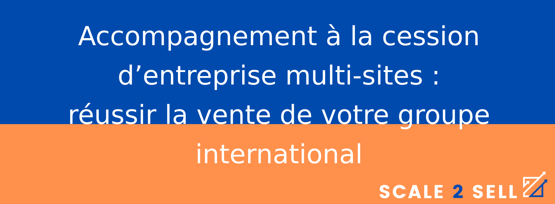 Accompagnement à la cession d’entreprise multi-sites : réussir la vente de votre groupe international