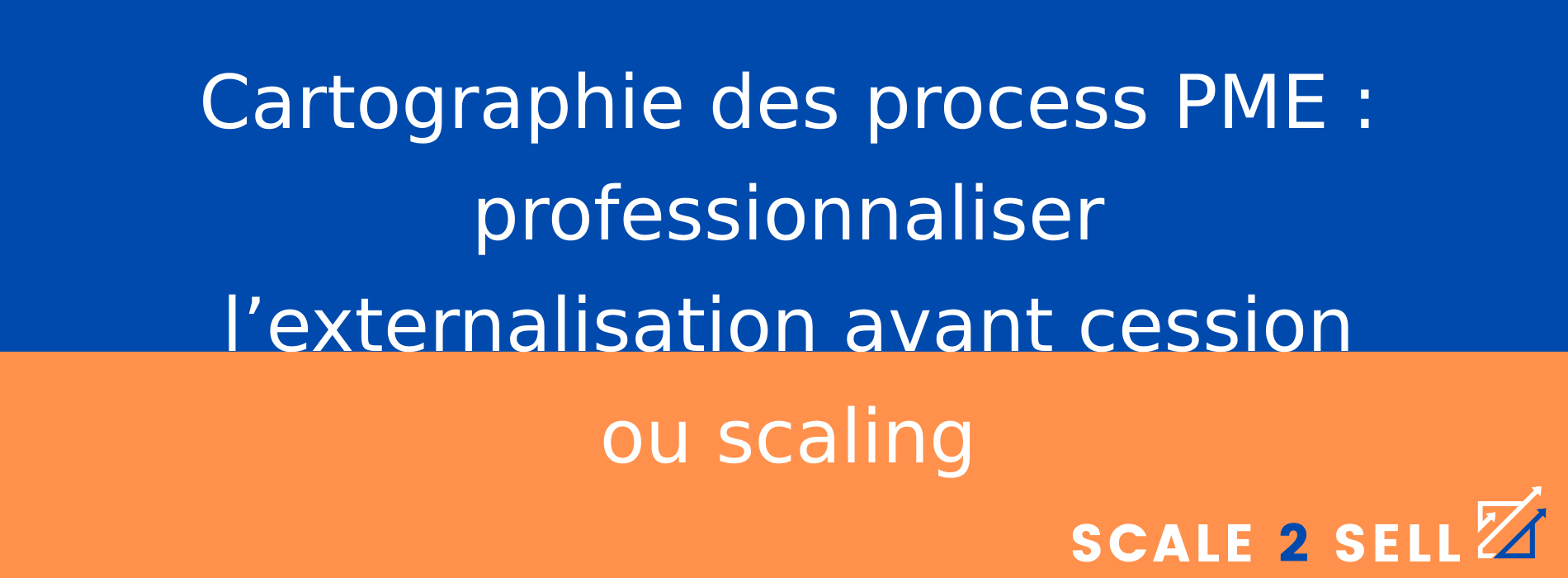 Cartographie des process PME : professionnaliser l’externalisation avant cession ou scaling