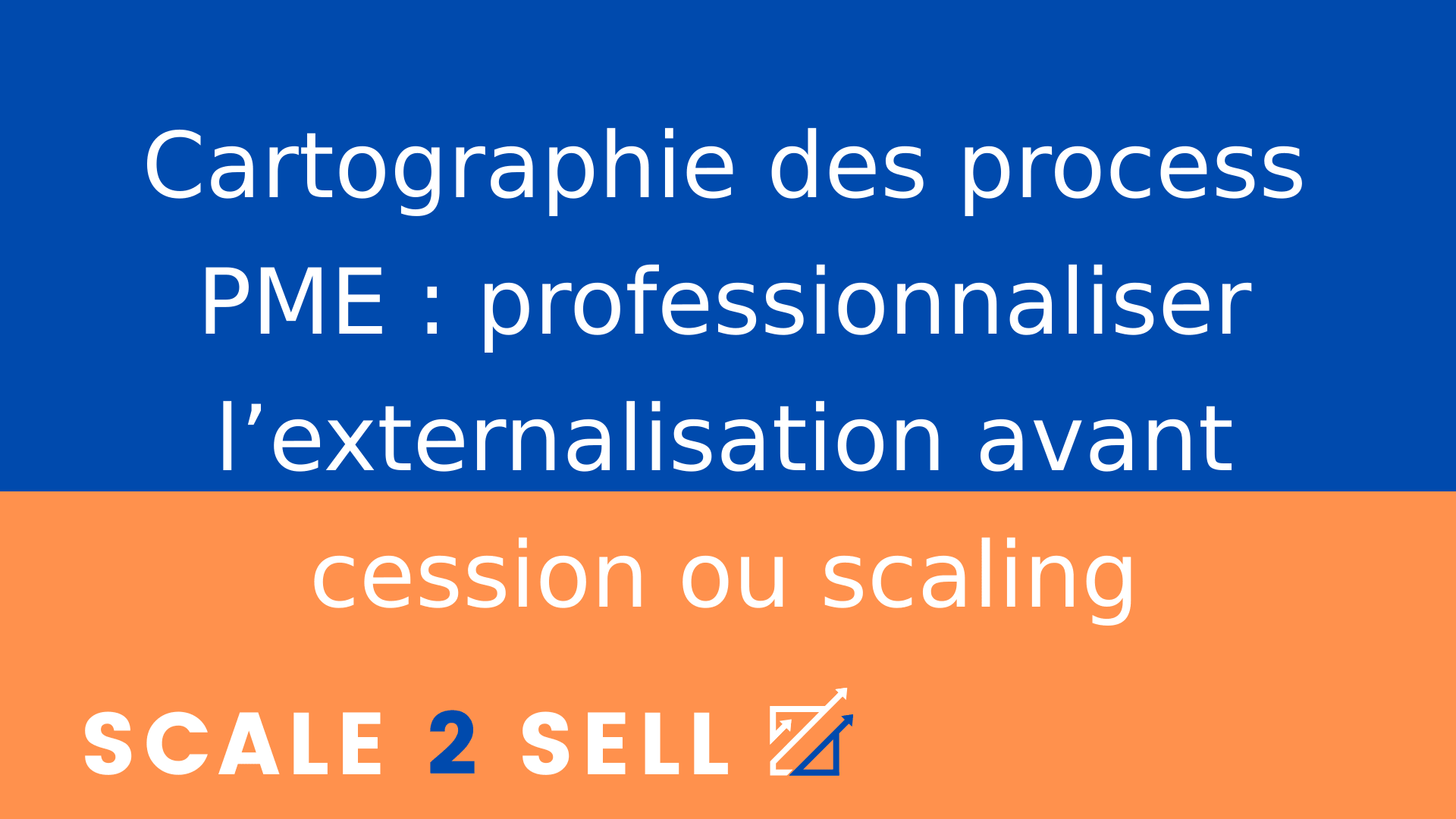 Cartographie des process PME : professionnaliser l’externalisation avant cession ou scaling