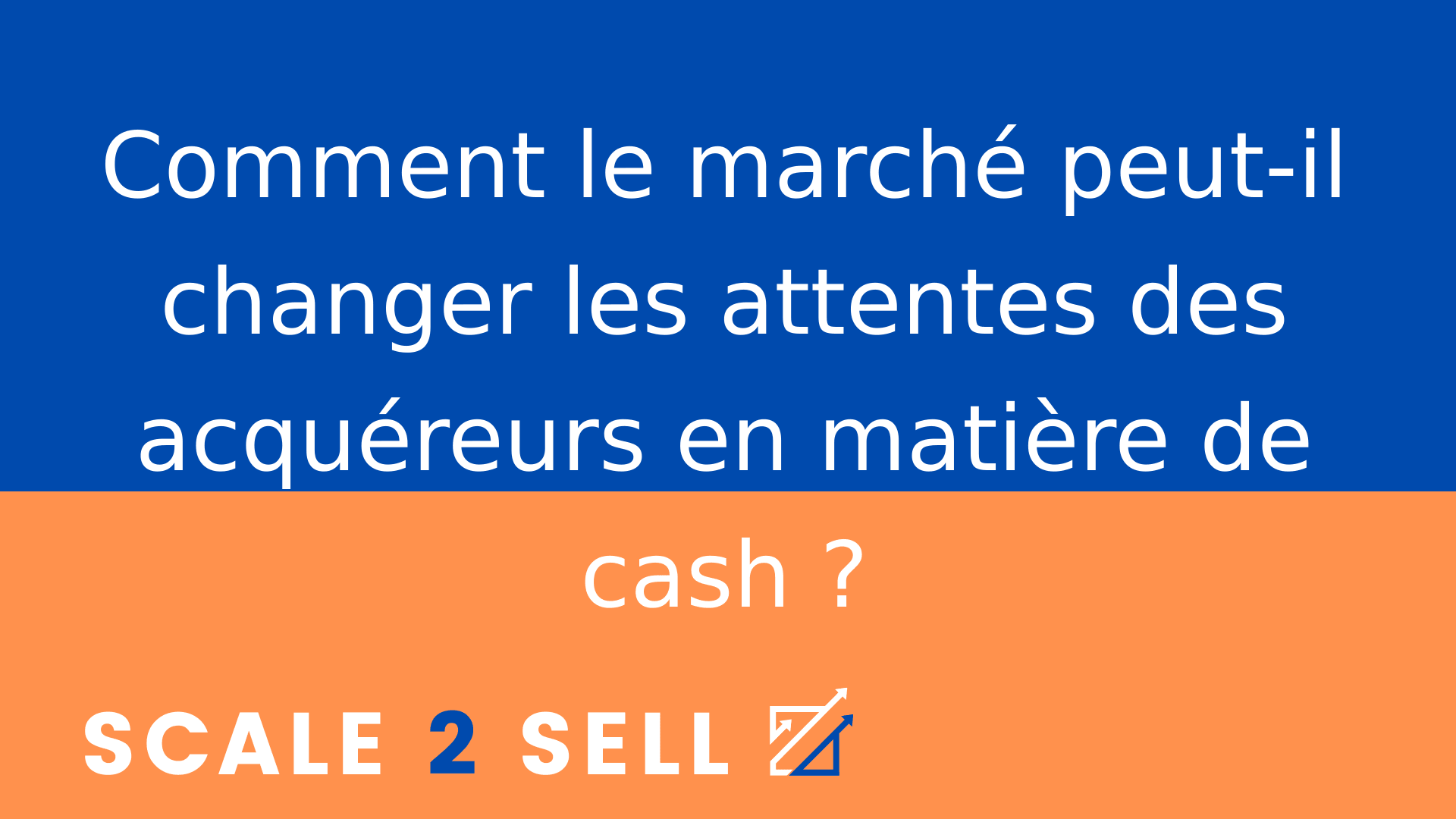 Comment le marché peut-il changer les attentes des acquéreurs en matière de cash ?