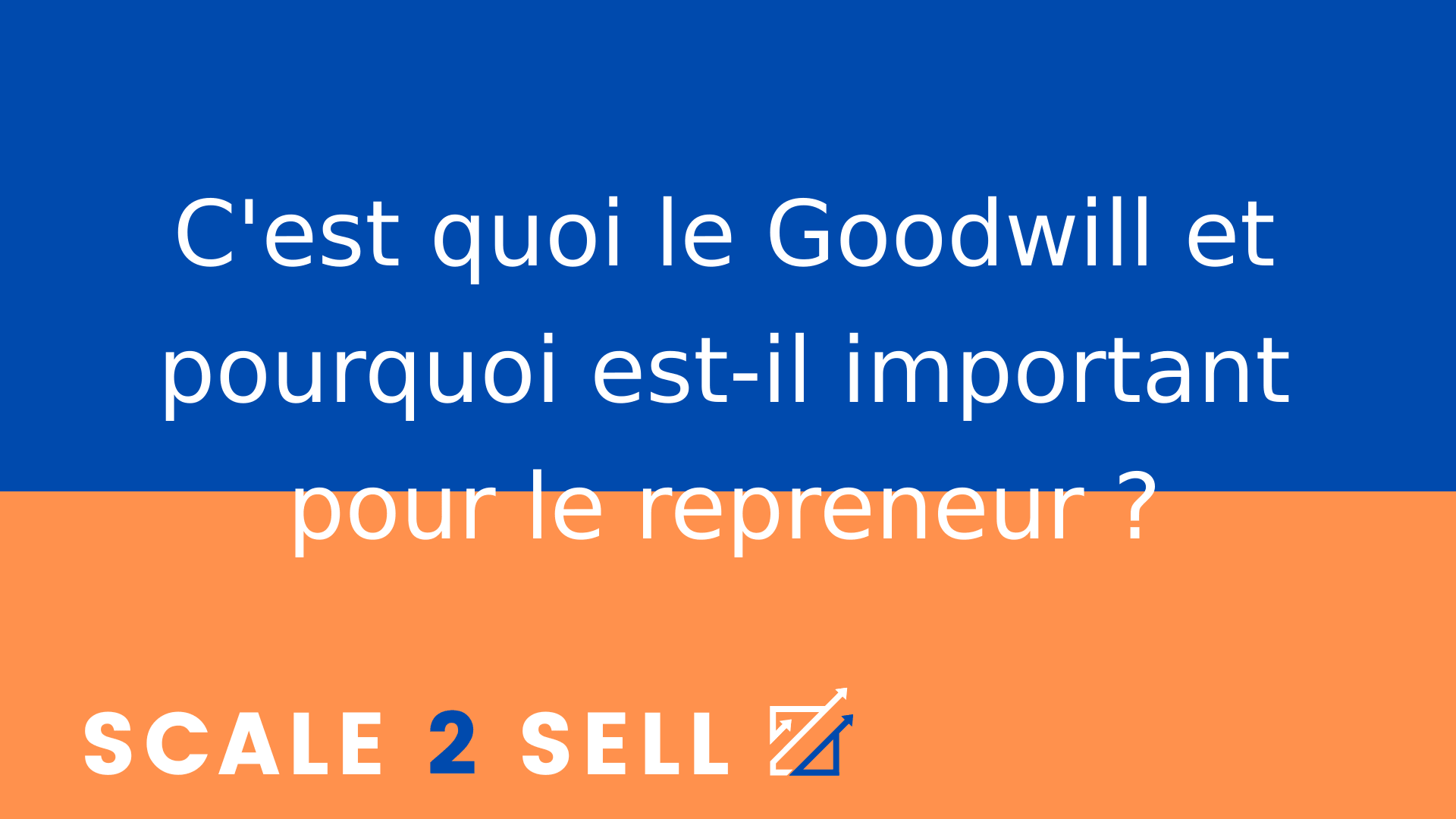 C'est quoi le Goodwill et pourquoi est-il important pour le repreneur ?