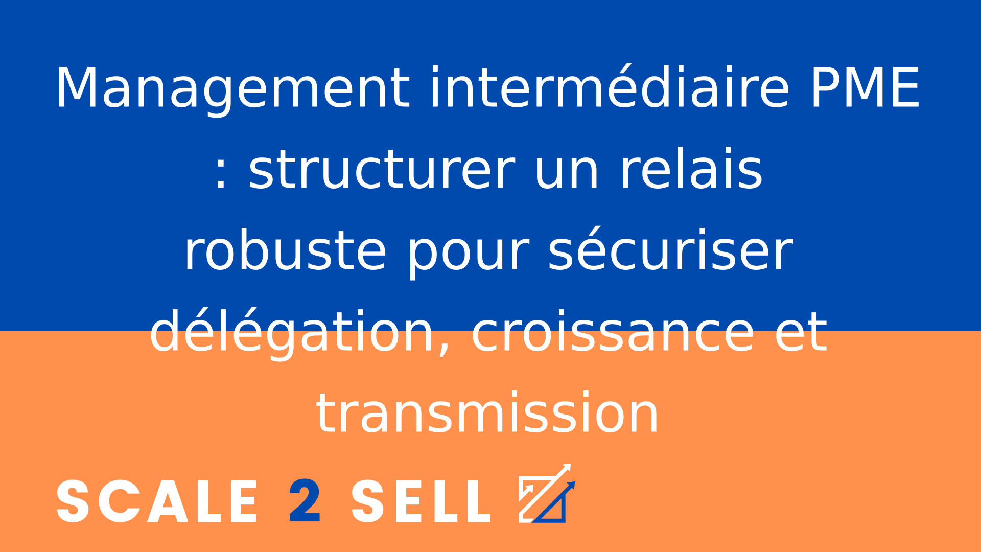 Management intermédiaire PME : structurer un relais robuste pour sécuriser délégation, croissance et transmission