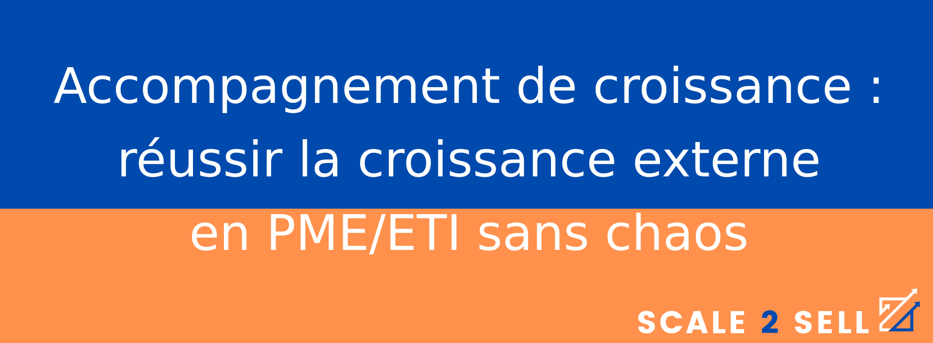 Accompagnement de croissance : réussir la croissance externe en PME/ETI sans chaos