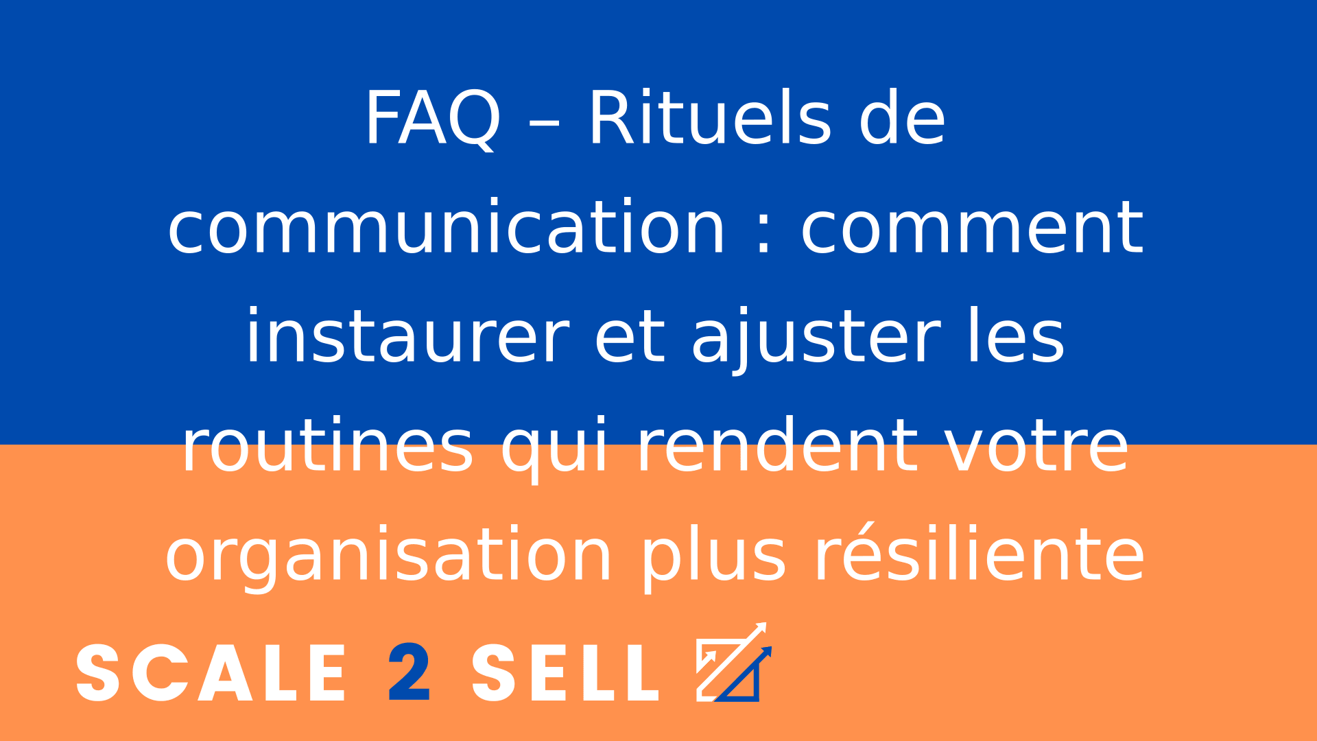 FAQ – Rituels de communication : comment instaurer et ajuster les routines qui rendent votre organisation plus résiliente