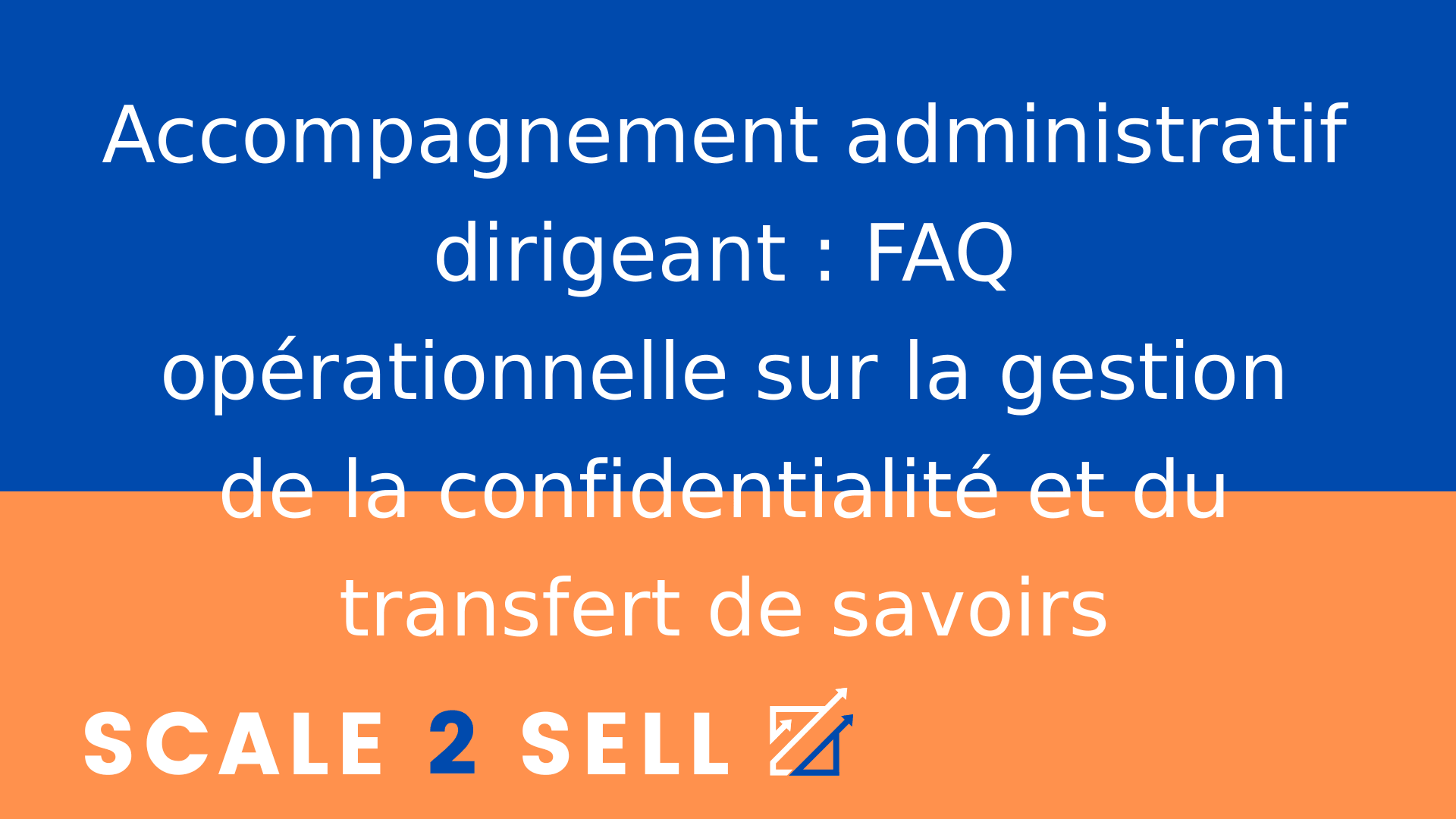 Accompagnement administratif dirigeant : FAQ opérationnelle sur la gestion de la confidentialité et du transfert de savoirs