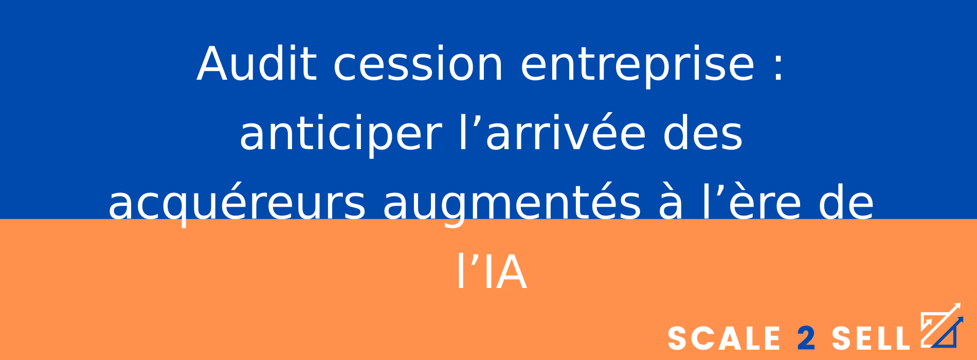 Audit cession entreprise : anticiper l’arrivée des acquéreurs augmentés à l’ère de l’IA