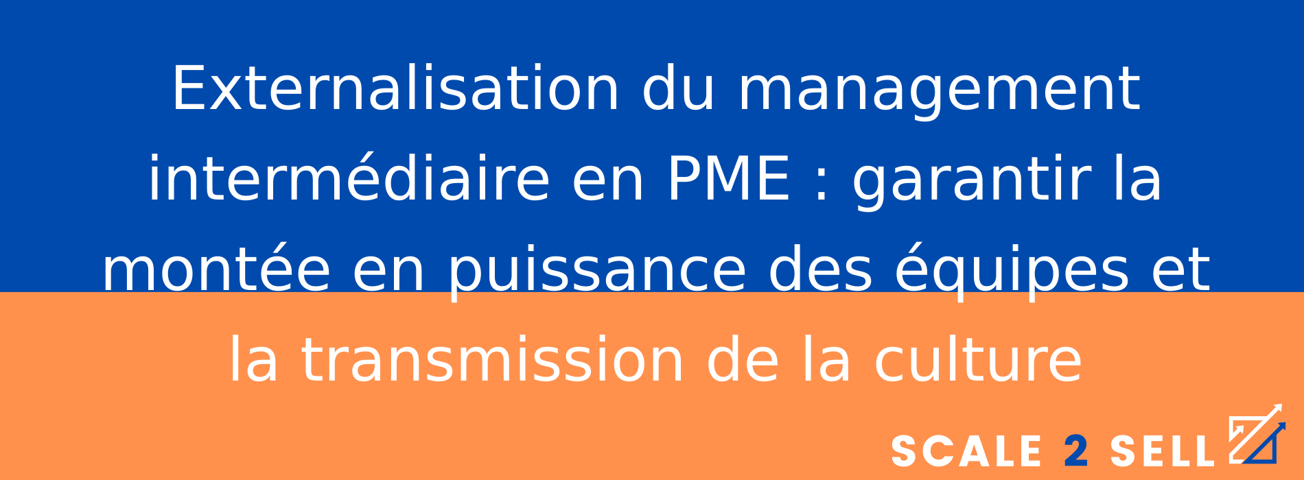 Externalisation du management intermédiaire en PME : garantir la montée en puissance des équipes et la transmission de la culture