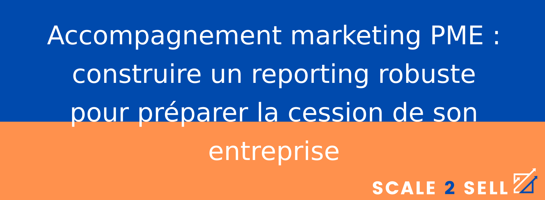 Accompagnement marketing PME : construire un reporting robuste pour préparer la cession de son entreprise