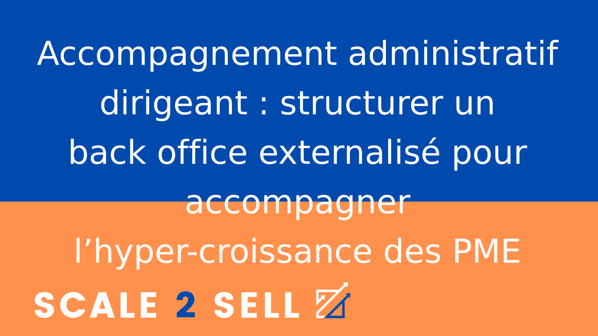 Accompagnement administratif dirigeant : structurer un back office externalisé pour accompagner l’hyper-croissance des PME