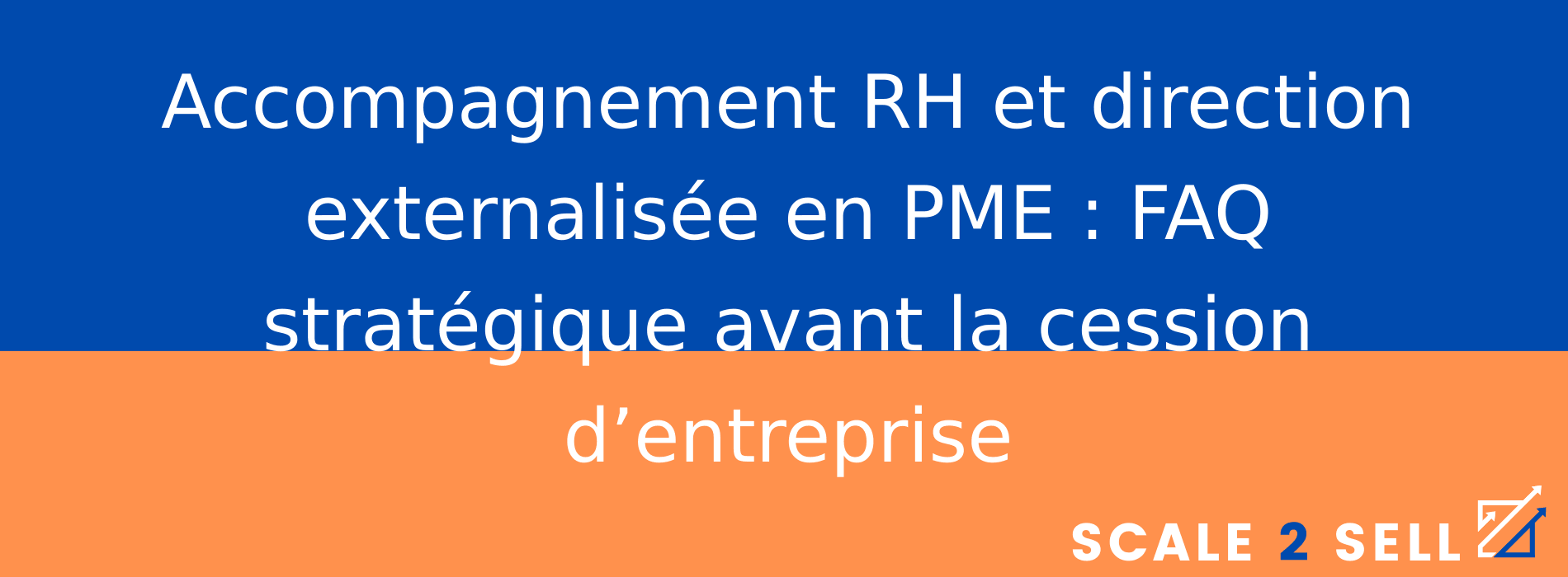 Accompagnement RH et direction externalisée en PME : FAQ stratégique avant la cession d’entreprise