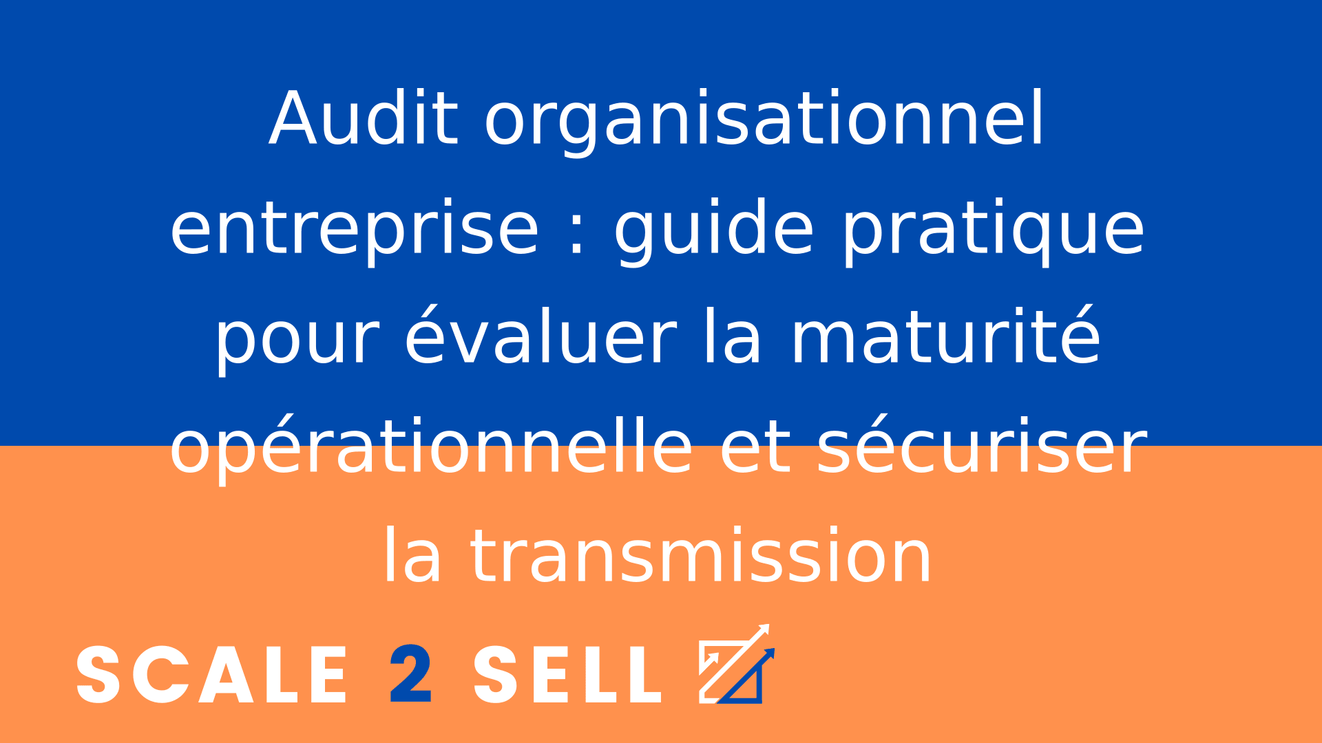 Audit organisationnel entreprise : guide pratique pour évaluer la maturité opérationnelle et sécuriser la transmission