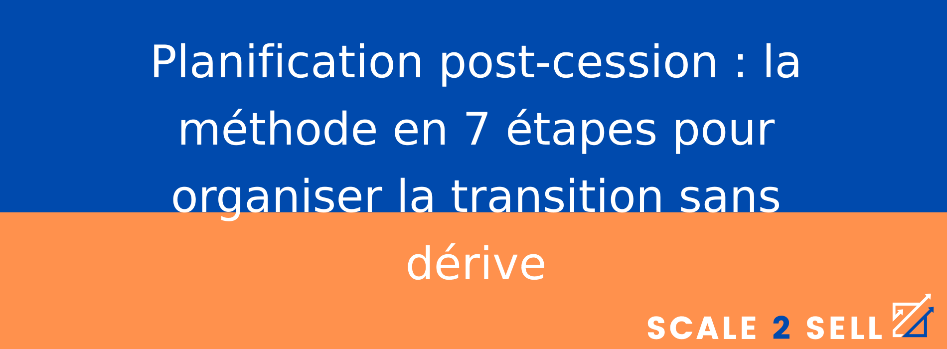Planification post-cession : la méthode en 7 étapes pour organiser la transition sans dérive