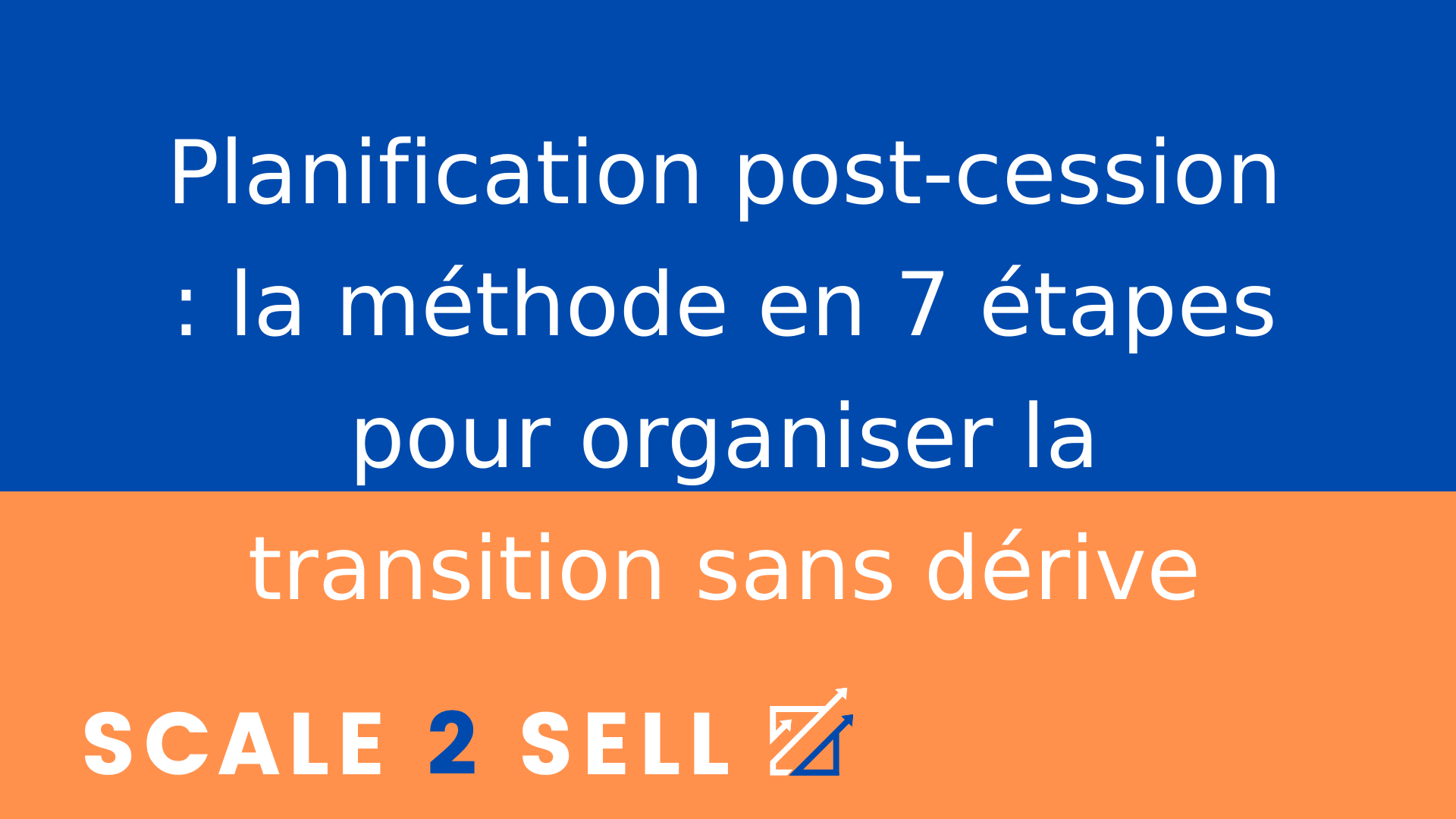 Planification post-cession : la méthode en 7 étapes pour organiser la transition sans dérive