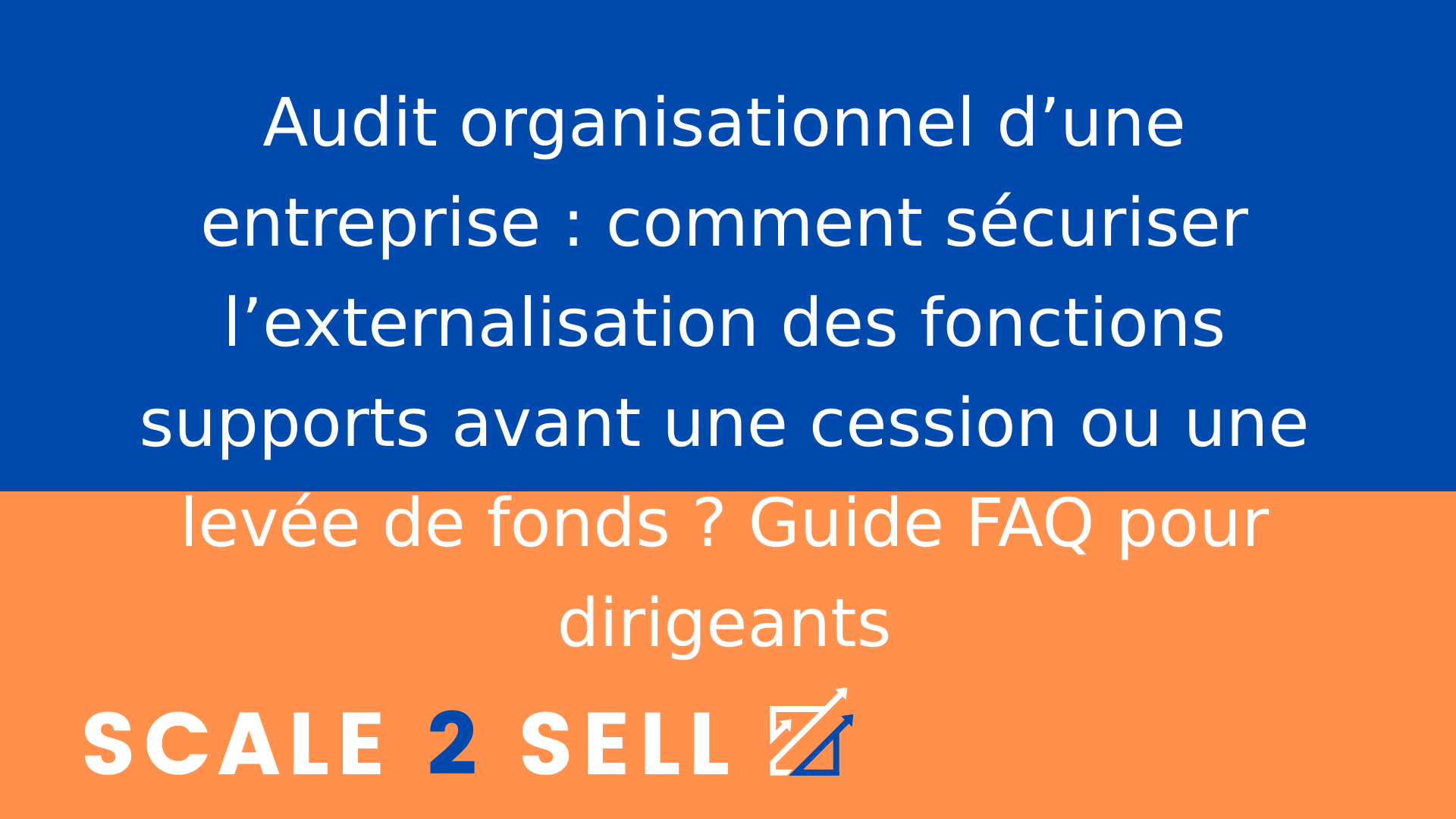 Audit organisationnel d’une entreprise : comment sécuriser l’externalisation des fonctions supports avant une cession ou une levée de fonds ? Guide FAQ pour dirigeants