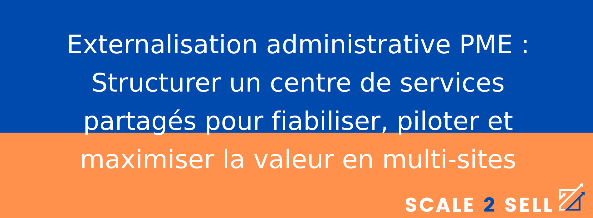 Externalisation administrative PME : Structurer un centre de services partagés pour fiabiliser, piloter et maximiser la valeur en multi-sites