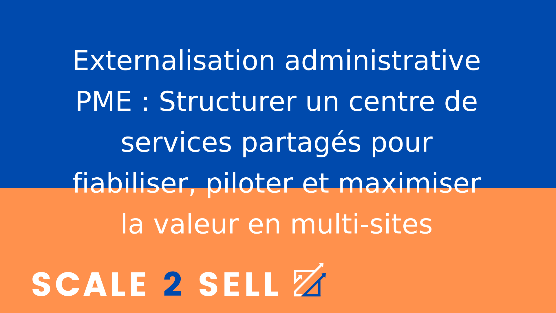 Externalisation administrative PME : Structurer un centre de services partagés pour fiabiliser, piloter et maximiser la valeur en multi-sites