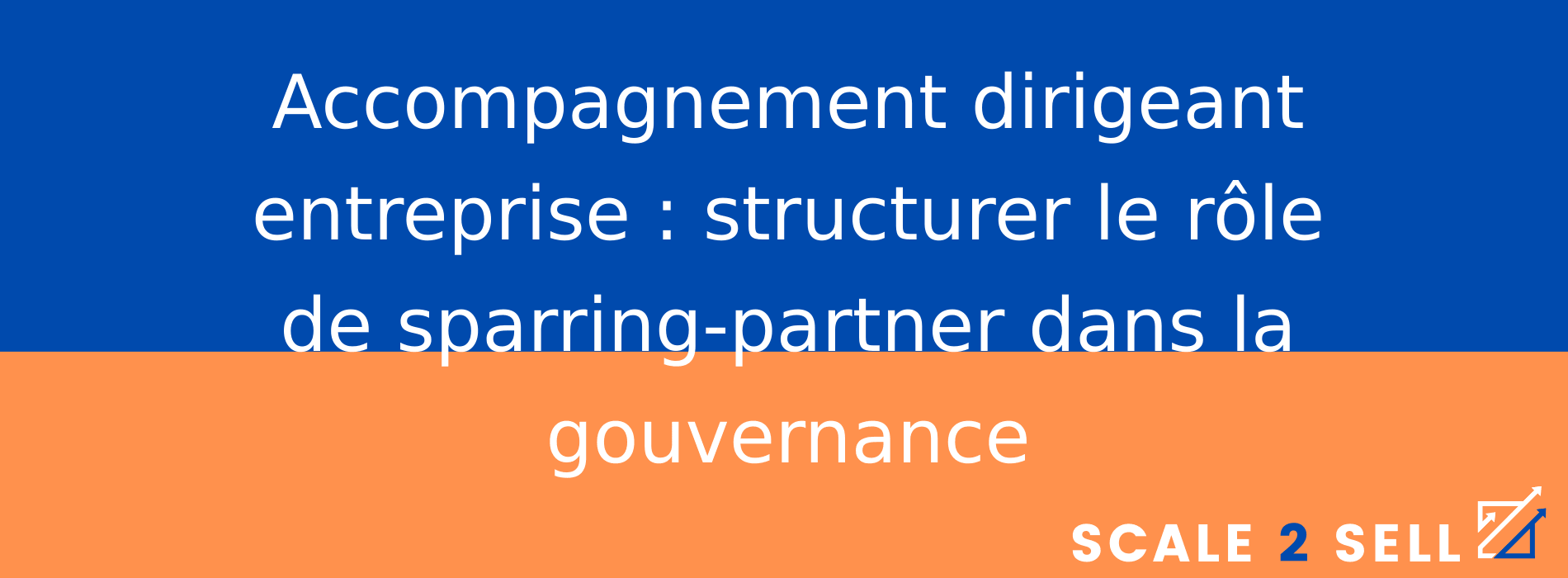 Accompagnement dirigeant entreprise : structurer le rôle de sparring-partner dans la gouvernance