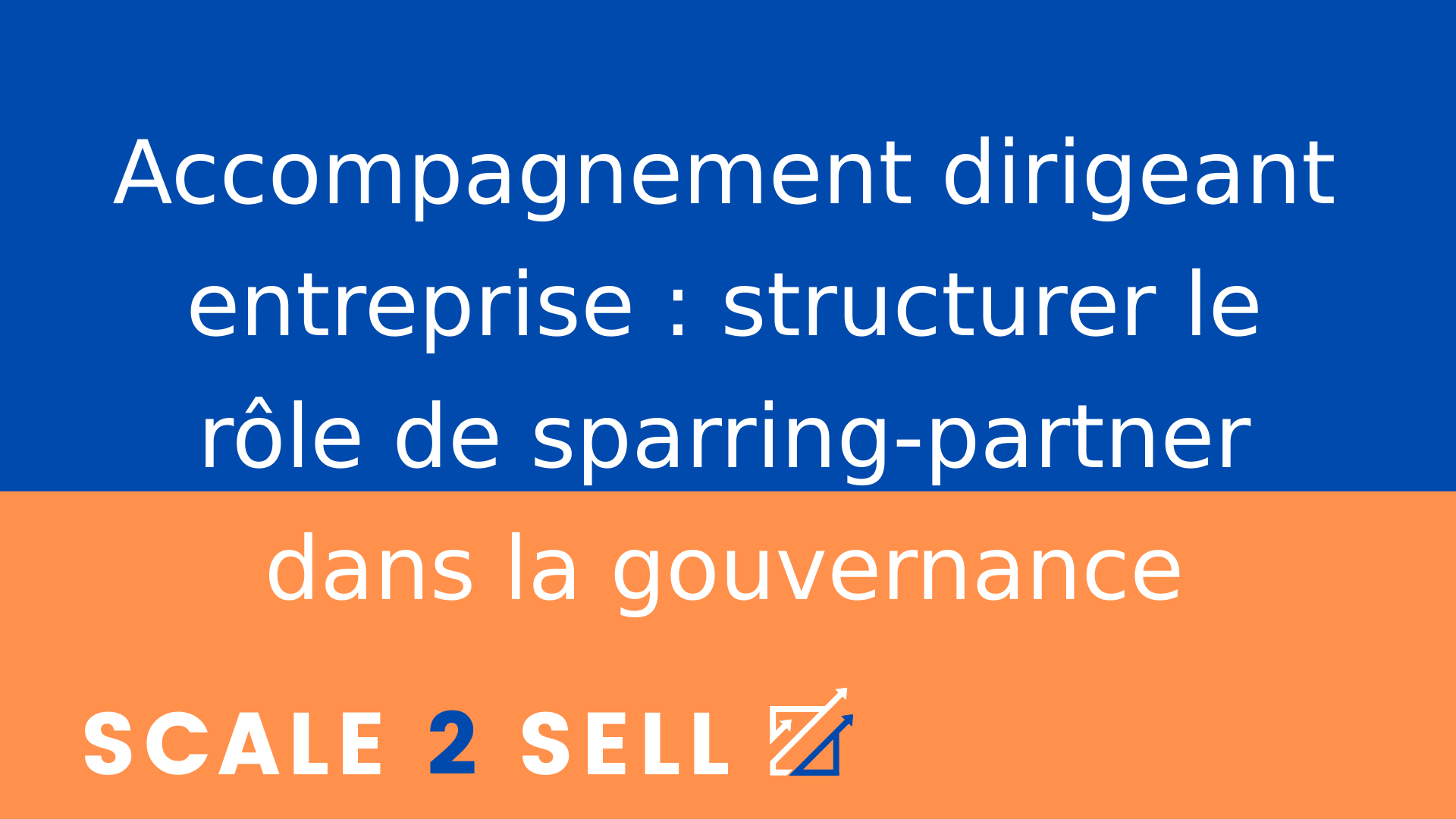 Accompagnement dirigeant entreprise : structurer le rôle de sparring-partner dans la gouvernance