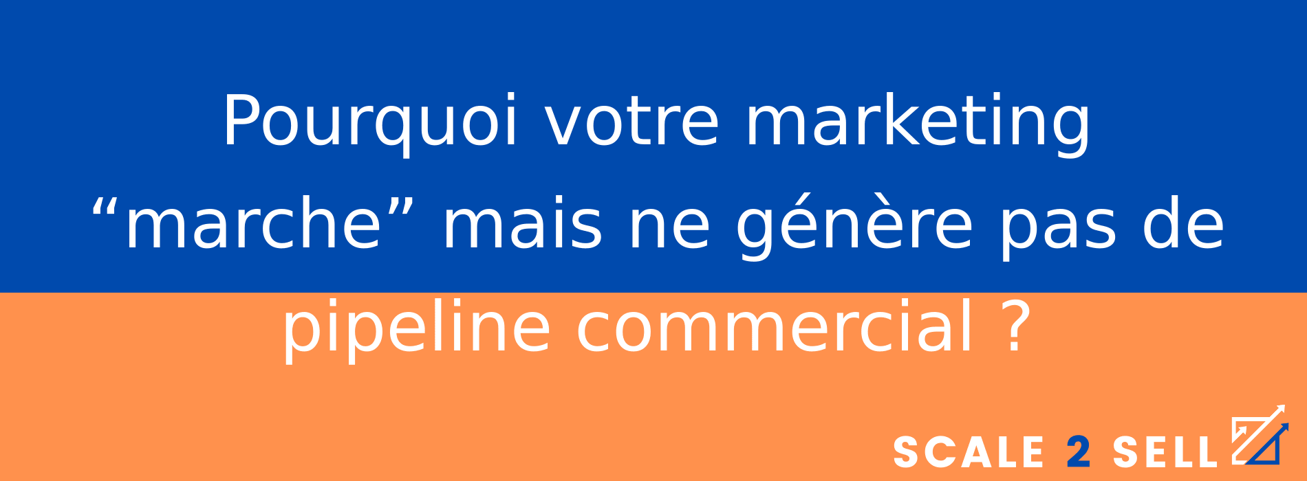 Pourquoi votre marketing “marche” mais ne génère pas de pipeline commercial ?
