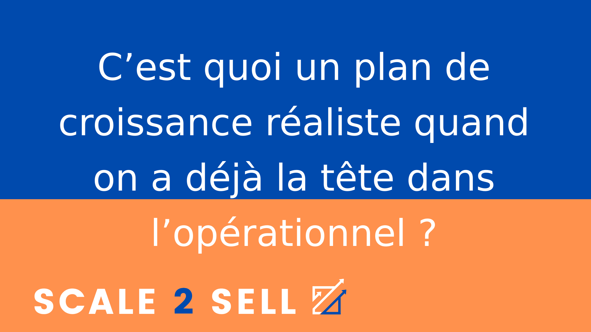 C’est quoi un plan de croissance réaliste quand on a déjà la tête dans l’opérationnel ?