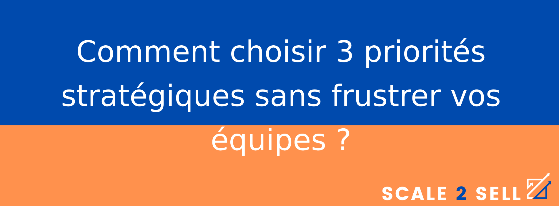 Comment choisir 3 priorités stratégiques sans frustrer vos équipes ?