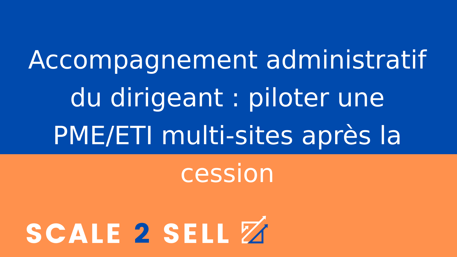 Accompagnement administratif du dirigeant : piloter une PME/ETI multi-sites après la cession