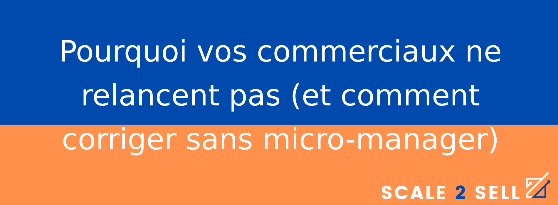 Pourquoi vos commerciaux ne relancent pas (et comment corriger sans micro-manager)