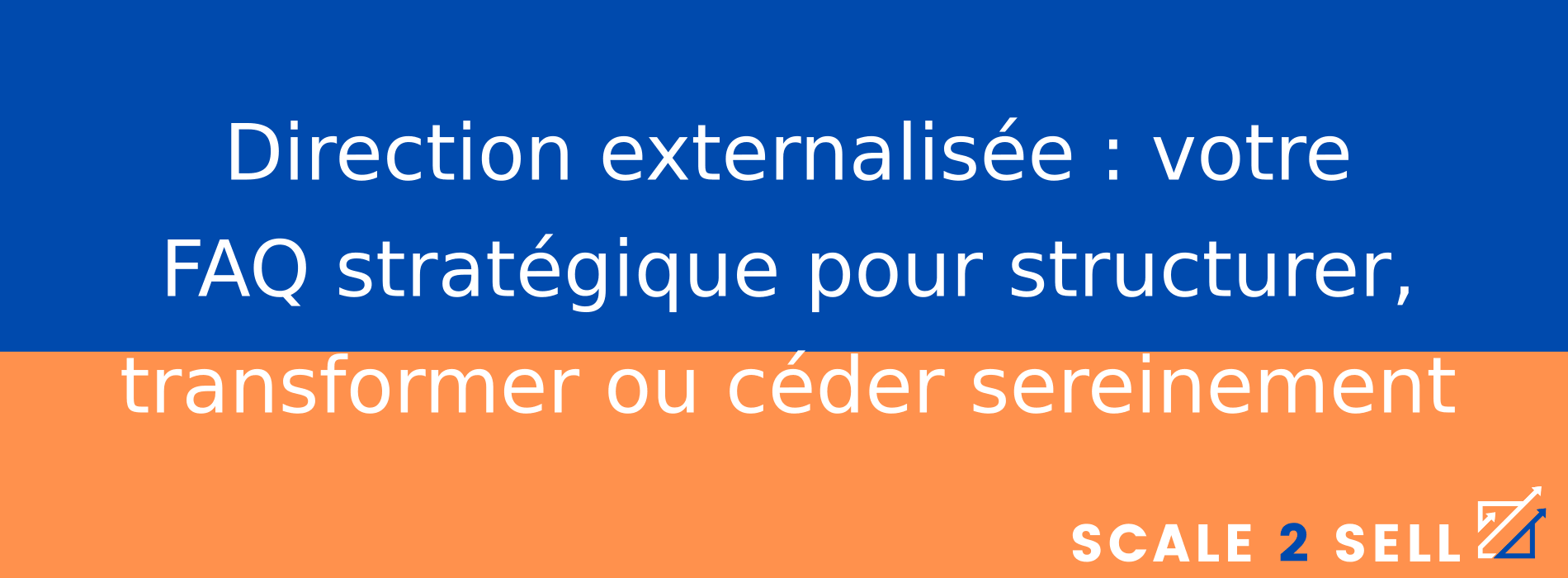 Direction externalisée : votre FAQ stratégique pour structurer, transformer ou céder sereinement