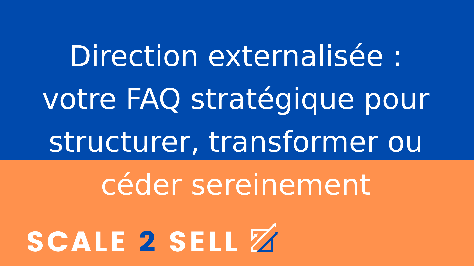Direction externalisée : votre FAQ stratégique pour structurer, transformer ou céder sereinement