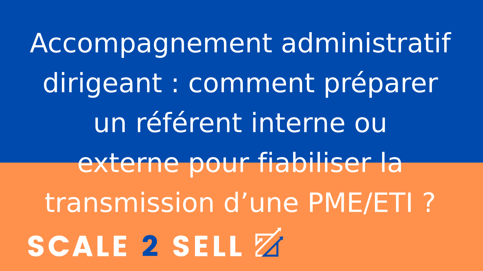 Accompagnement administratif dirigeant : comment préparer un référent interne ou externe pour fiabiliser la transmission d’une PME/ETI ?