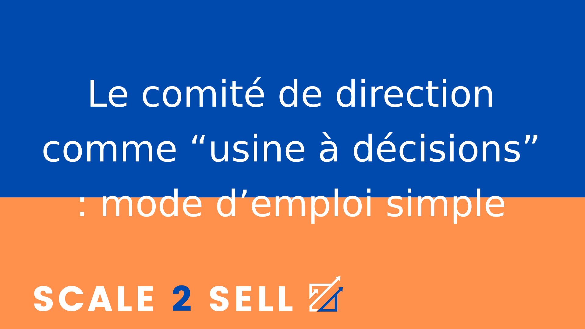 Le comité de direction comme “usine à décisions” : mode d’emploi simple
