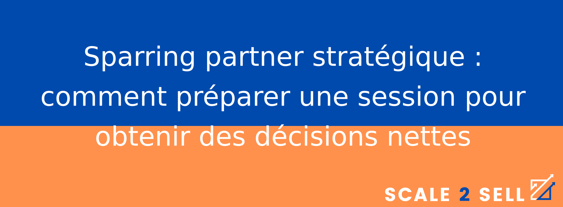 Sparring partner stratégique : comment préparer une session pour obtenir des décisions nettes
