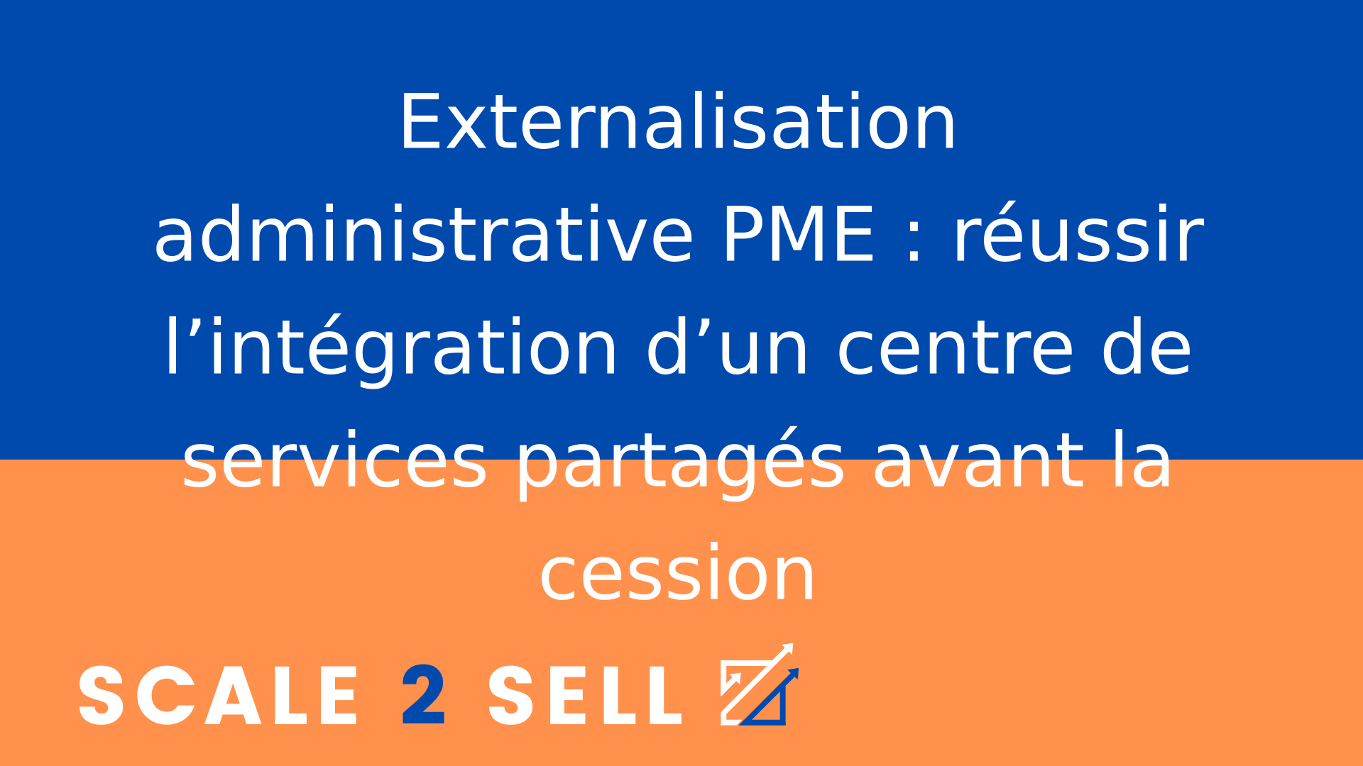 Externalisation administrative PME : réussir l’intégration d’un centre de services partagés avant la cession