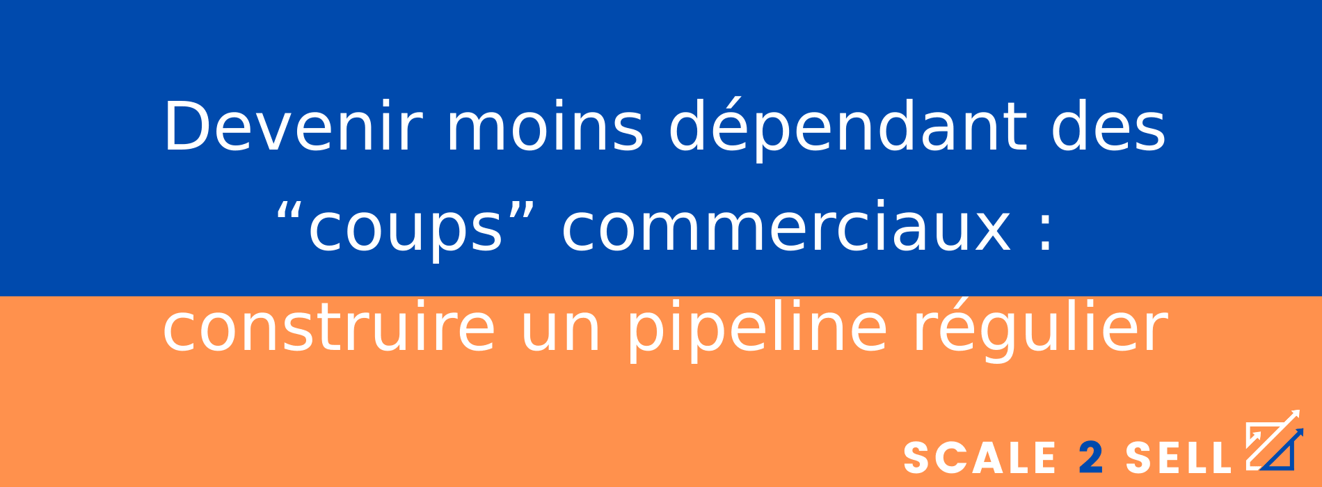Devenir moins dépendant des “coups” commerciaux : construire un pipeline régulier