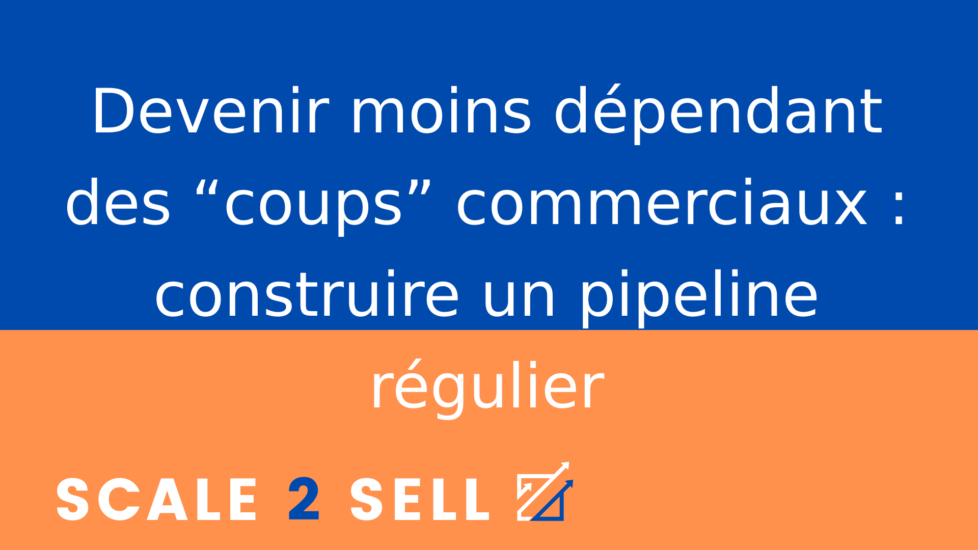 Devenir moins dépendant des “coups” commerciaux : construire un pipeline régulier