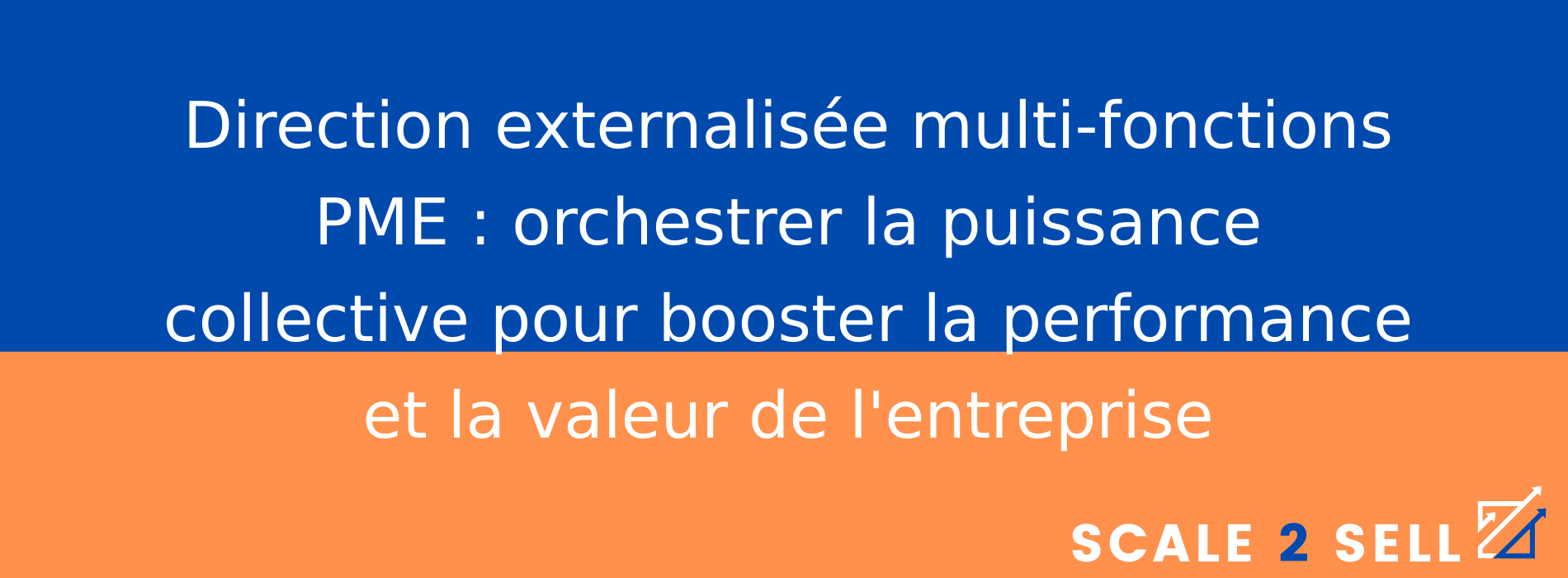 Direction externalisée multi-fonctions PME : orchestrer la puissance collective pour booster la performance et la valeur de l'entreprise