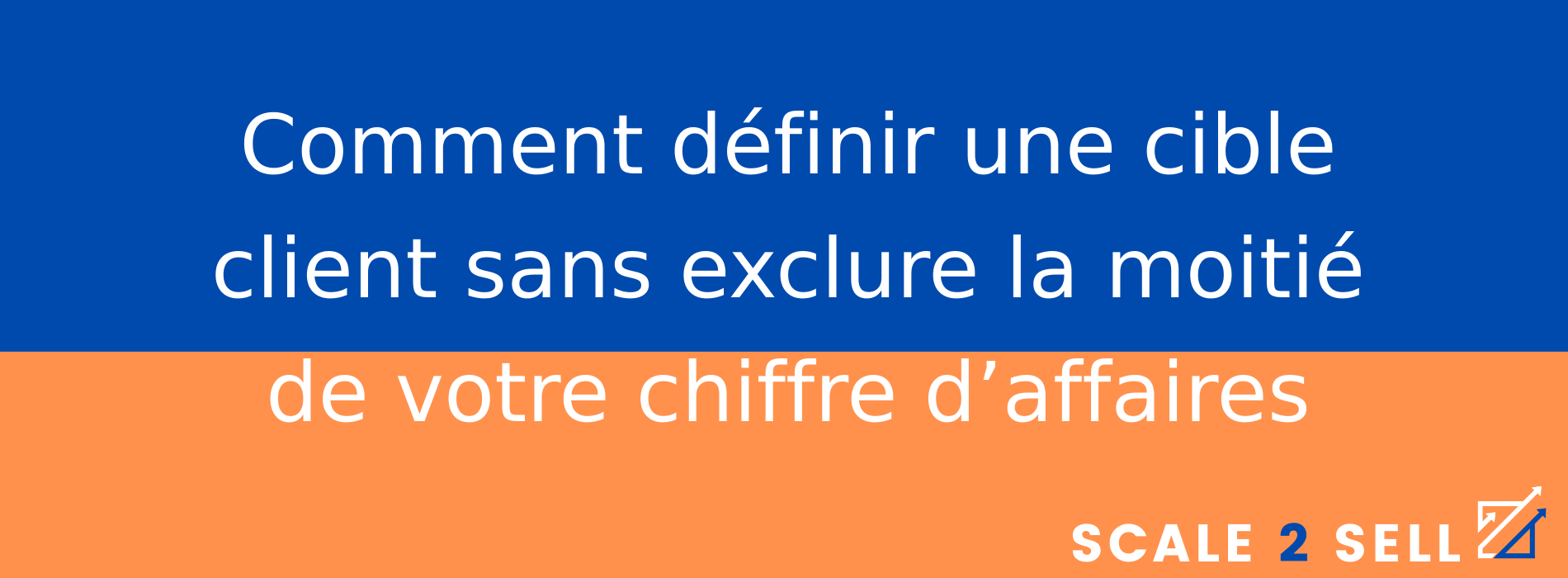 Comment définir une cible client sans exclure la moitié de votre chiffre d’affaires