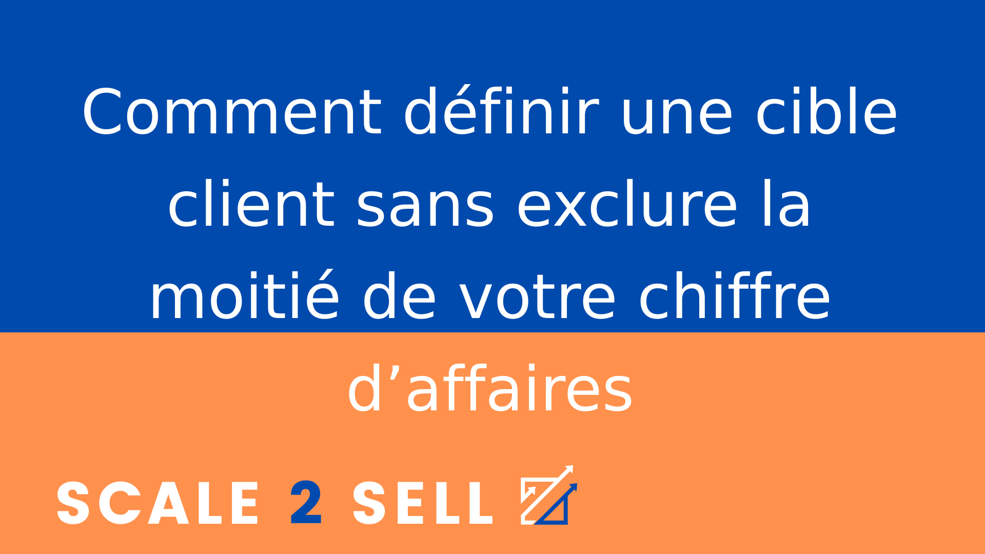 Comment définir une cible client sans exclure la moitié de votre chiffre d’affaires