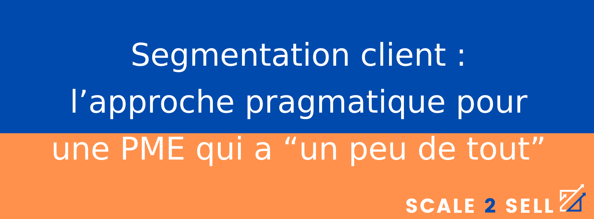Segmentation client : l’approche pragmatique pour une PME qui a “un peu de tout”