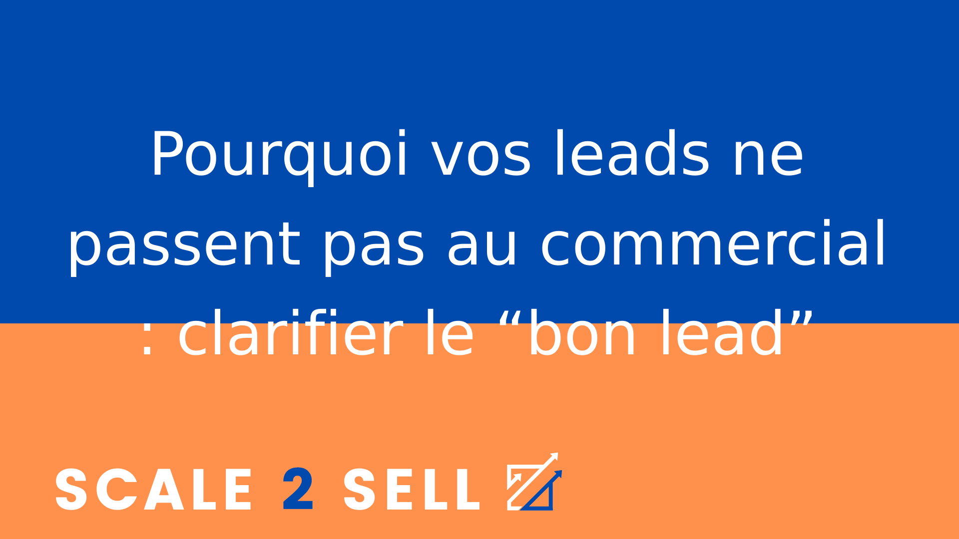 Pourquoi vos leads ne passent pas au commercial : clarifier le “bon lead”