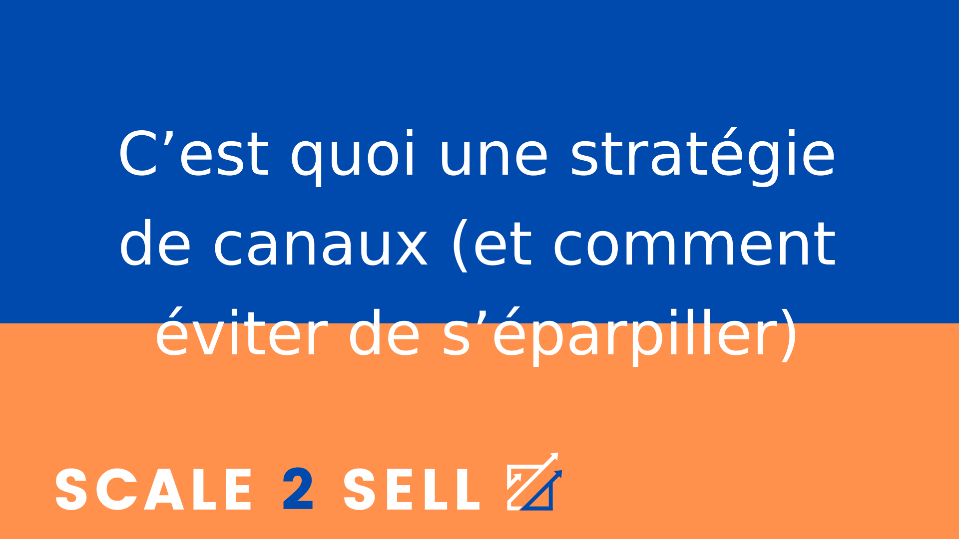C’est quoi une stratégie de canaux (et comment éviter de s’éparpiller)
