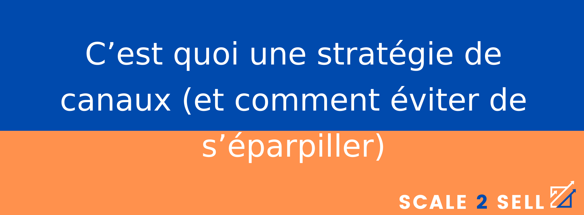 C’est quoi une stratégie de canaux (et comment éviter de s’éparpiller)